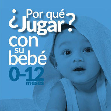 ¿Por qué jugar? con su bebé 0-12 meses